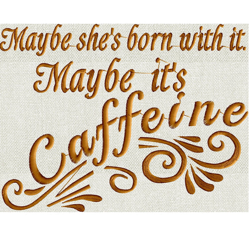 Coffee Quote "Maybe she's born with it. Maybe it's Caffeine" Embroidery DESIGN FILE - Instant download - Dst Vp3 Exp Jef Pes formats