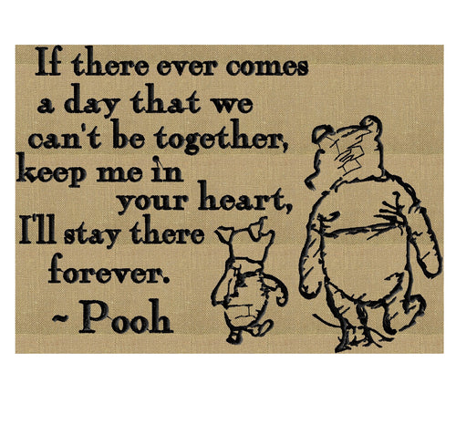 If there every comes a day when we can't be together, keep me in your heart, I'll stay there forever. Pooh - Embroidery DESIGN FILE quote